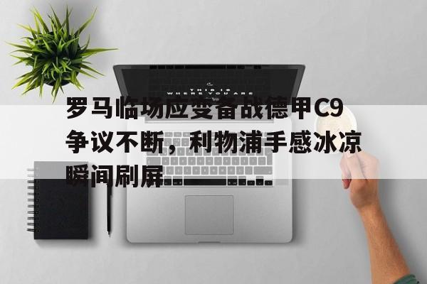 雷竞技官网入口 -罗马临场应变备战德甲C9争议不断，利物浦手感冰凉瞬间刷屏的简单介绍